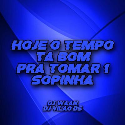 Hoje o Tempo Ta Bom pra Tomar uma Sopinha By DJ Vilão DS, DJ WAAN's cover