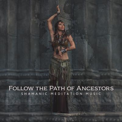 Follow the Path of Ancestors – Shamanic Meditation Music, Spiritual Journey, Healing Sounds, Inner Enlightenment, Shamanic Drumming, Flutes and Shakers's cover