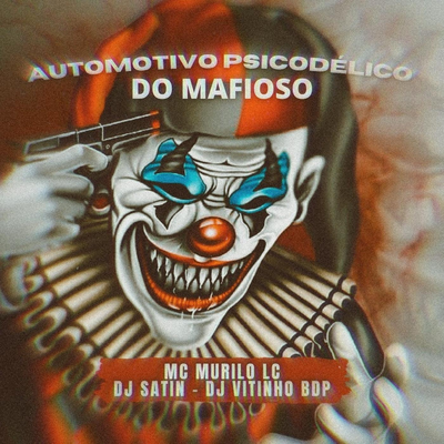 Automotivo Psicodélico do Mafioso By DJ VITINHO BDP, DJ Satin, MC Murilo LC's cover