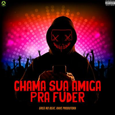Chama Sua Amiga pra Fuder By GREG NO BEAT, Rave Produtora's cover