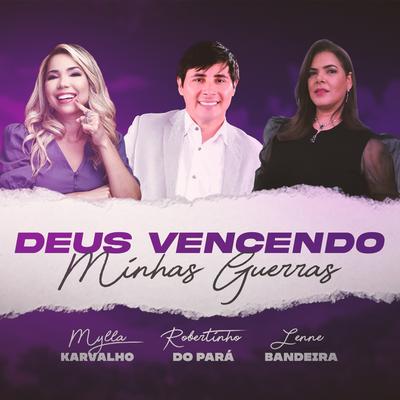 Deus Vencendo Minhas Guerras By Lenne Bandeira, Mylla Karvalho, Robertinho do Pará's cover
