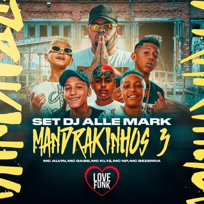 Set Dj Alle Mark: Mandrakinhos 3 By Gabb MC, DJ Alle Mark, MC Alvin, MC Bezerra, MC NP, Mc kl13's cover