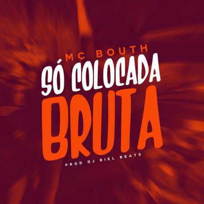 Só Colocada Bruta By MC Bouth, DJ Biel Beats, Tropa da W&S's cover