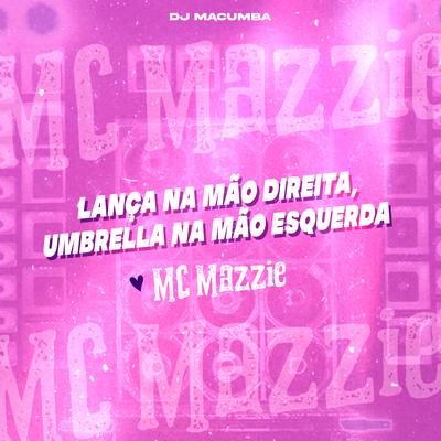 Lança na Mão Direita, Umbrella na Mão Esquerda By MC Mazzie, DJ Macumba's cover