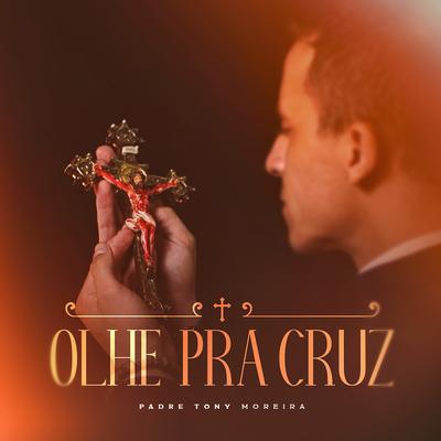 Olhe pra Cruz By Padre Tony Moreira's cover