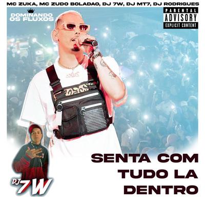 Senta Com Tudo Lá Dentro (feat. DJ MT7 & DJ Rodrigues SP) (feat. DJ MT7 & DJ Rodrigues SP) By DJ 7W, MC Zuka, MC Zudo Boladão, Dj MT7, DJ Rodrigues SP's cover