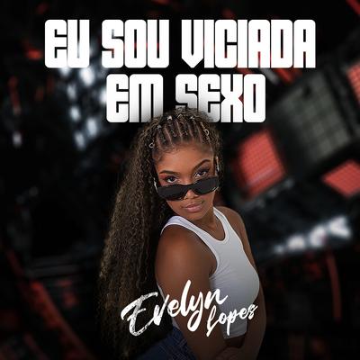 Eu Sou Viciada em Sexo By Evelyn Lopes, DJ PH CALVIN's cover