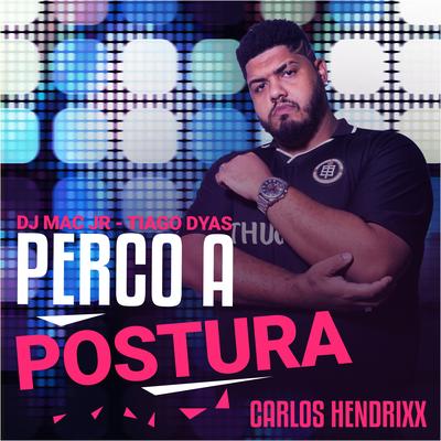 Perco a Postura By Carlos Hendrixx, Tiago Dyas, Dj Mac Jr's cover