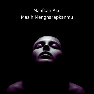 Maafkan Aku Masih Mengharapkanmu's cover