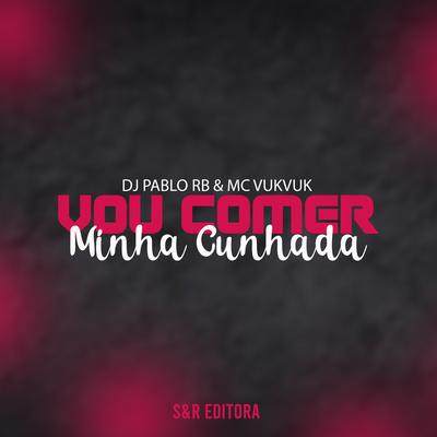 Vou Comer Minha Cunhada By DJ Pablo RB, MC Brankim, MC VukVuk's cover