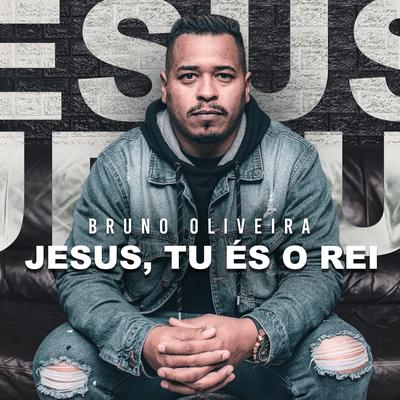 Jesus Tu És o Rei By Bruno Oliveira's cover