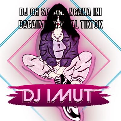 DJ OH SAYANG NGANA INI BAGAIMANA VIRAL TIKTOK's cover