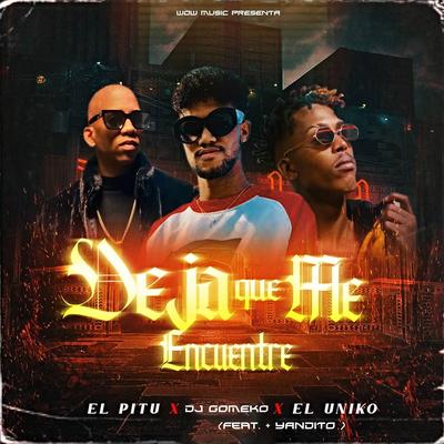 Deja Que Me Encuentre (feat. + YANDITO) By Dj Gomeko, El Uniko, El Pitu, + YANDITO's cover