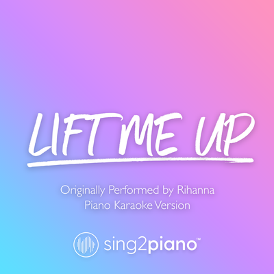 Lift Me Up (Originally Performed by Rihanna) (Piano Karaoke Version) By Sing2Piano's cover