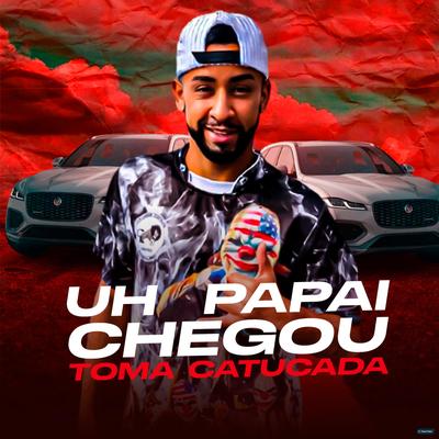 Uh Papai Chegou / Toma Catucada (feat. MC Madan & Mc Nauan) (feat. MC Madan & Mc Nauan) By DJ Jotace, MC Madan, MC Nauan's cover