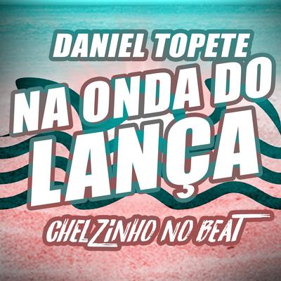 Na Onda do Lança (Remix) By Chelzinho No Beat, Daniel topete's cover