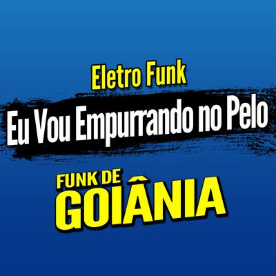 Deboxe Eletro Funk Eu Vou Empurrando no Pelo By DJ G5, Eletro Funk de Goiânia, Funk de Goiânia's cover