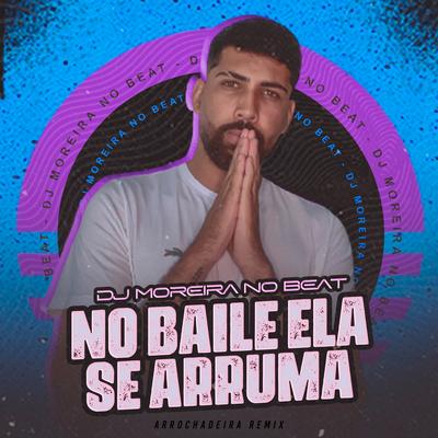 No Baile Ela Se Arruma (Arrocheira Remix) By DJ MOREIRA NO BEAT's cover