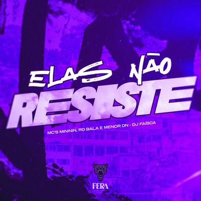 Elas Não Resiste By Dj Faisca, Mc Rd Bala, MC Menor Dn's cover