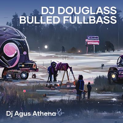 Dj Douglass Bulled Fullbass By DJ Agus Athena's cover