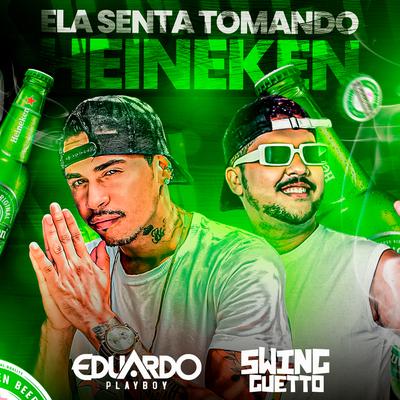 Ela Senta Tomando Heineken By Eduardo Playboy, Swing Guetto, cloviscds's cover