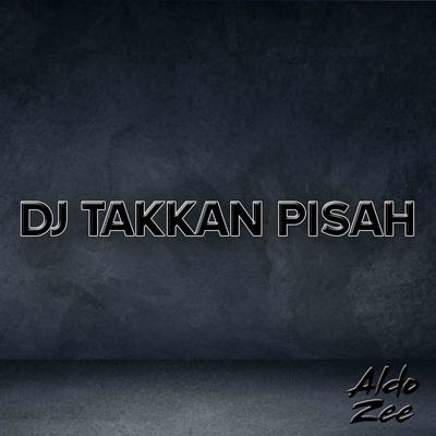 Dj Takkan Pisah By Aldo Zee's cover