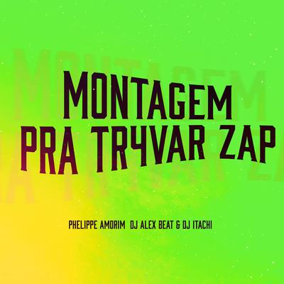Montagem pra Tr4Var Zap By DJ ALEX BEAT, Phelippe Amorim, DJ Itachi's cover