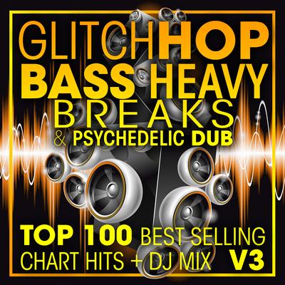 Glitch Hop, Bass Heavy Breaks & Psychedelic Dub Top 100 Best Selling Chart Hits + DJ Mix V3's cover