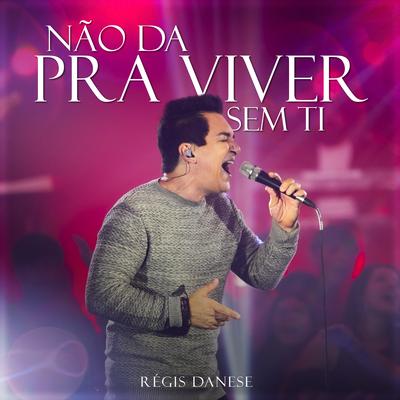 Não Dá Pra Viver Sem Ti (Ao Vivo) By Régis Danese's cover