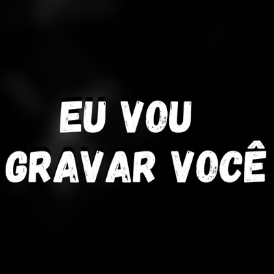 Eu Vou Gravar Você's cover