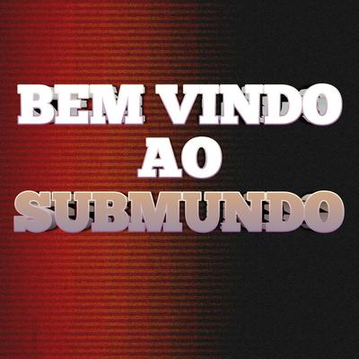 Bem Vindo ao Submundo By DJ MDK DA DZ7's cover