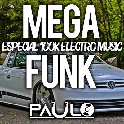 MEGA FUNK ESPECIAL 100K ELECTRO MUSIC - 2021 By DJ Paulo PR's cover