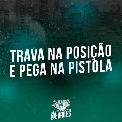 Trava na Posição e Pega na Pistola By Mc Delux, MC BN, MC Brunin JP, Dj Mano Lost's cover