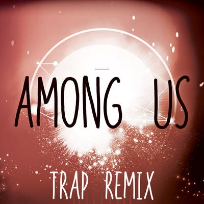 Among Us (Trap Remix) [Among Drip Theme] By Trap Remix Guys's cover