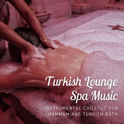 Turkish Lounge Spa Music: Instrumental Chillout for Hammam and Turkish Bath's cover