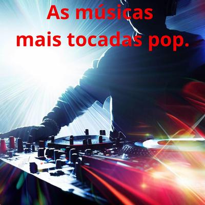 As músicas mais tocadas pop. By José Hugo Vieira da Silva's cover