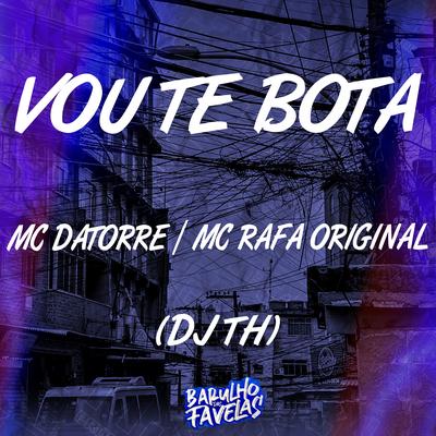 Vou Te Bota By Mc Datorre, MC Rafa Original, DJ TH's cover