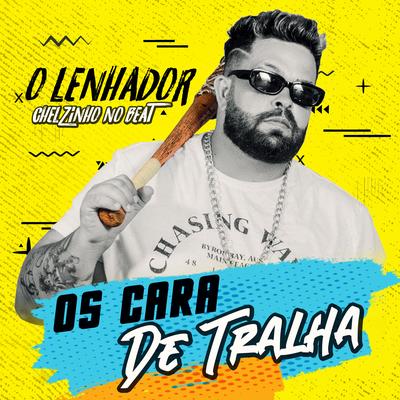Os Cara de Tralha By O LENHADOR, Chelzinho No Beat's cover