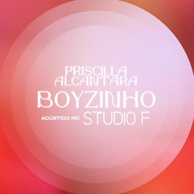 Boyzinho (Acústico no Studio F) By PRISCILLA's cover
