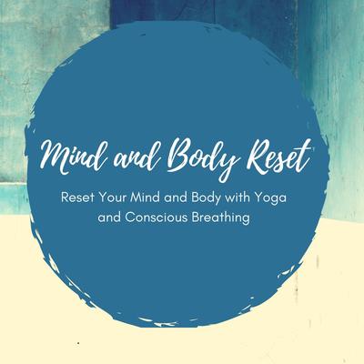 Mind and Body Reset: Reset Your Mind and Body with Yoga and Conscious Breathing's cover