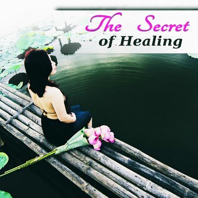 The Secret of Healing - New Age Music for Wellbeing, Relax & Meditation, Massage Music, Yoga, Sounds of Nature for Body & Soul, Therapeutic Touch, Tranquility's cover