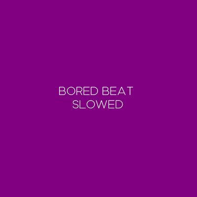 Bored Beat Slowed By Aloe Yoroi's cover