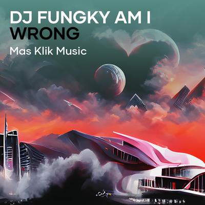 Dj Fungky Am I Wrong (Remix)'s cover