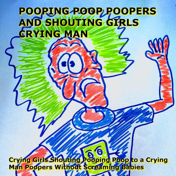 Pooping Poop Poopers and Shouting Girls Crying Man's avatar image