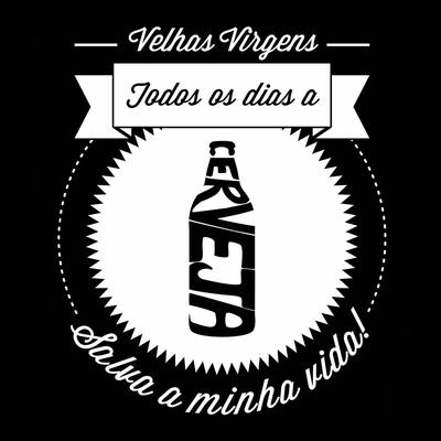 Todos Os Dias a Cerveja Salva Minha Vida By Velhas Virgens's cover