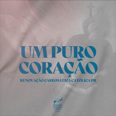 Um Puro Coração By Renovação Carismática Católica PR's cover