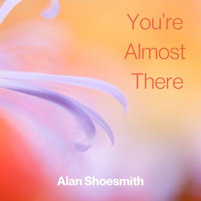 You're Almost There By Alan Shoesmith's cover
