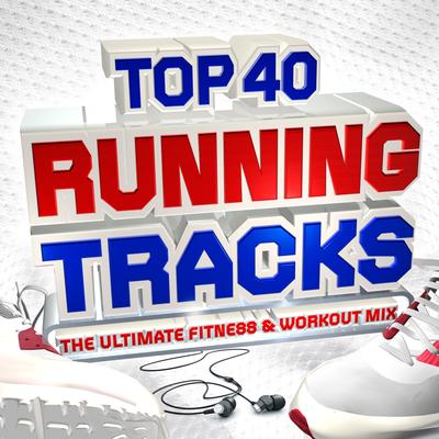 Top 40 Running Tracks - The Ultimate Fitness & Workout Mix - Perfect for Keep Fit, Jogging, Exercise, Gym, BodyToning & Spinning's cover