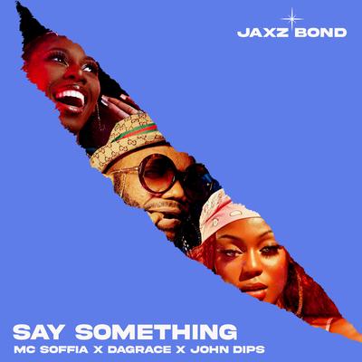 Say Something (feat. John Dips) By Jaxz Bond, Mc Soffia, Dagrace, John Dips's cover