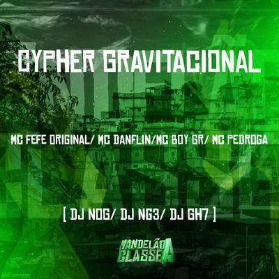 Cypher Gravitacional By Mc Pedroga, Mc Boy Gr, MC DANFLIN, DJ NOG, MC Fefe Original, DJ GH7, Dj NG3's cover